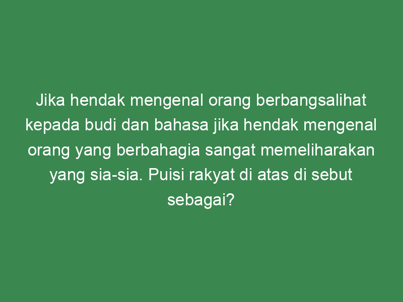 Jika Hendak Mengenal Orang Berbangsalihat Kepada Budi Dan Bahasa Jika ...