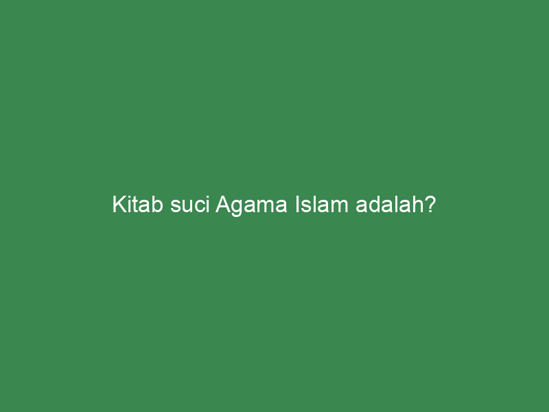 Kitab Suci Agama Islam Adalah